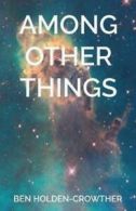 Among Other Things by Ben Holden-Crowther (Paperback)