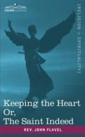 Keeping the Heart; Or the Saint Indeed. Flavel, John 9781602065765 New.#