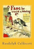 Caldecott, Randolph : A Frog He Would A-Wooing Go: A Vintage C