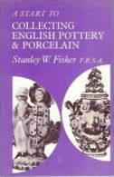 Start to Collecting English Pottery and Porcelain By Stanley William Fisher