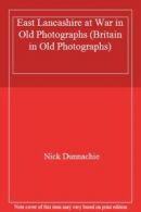 East Lancashire at War in Old Photographs (Britain in Old Photographs) By Nick