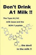 Bateman, Brent G : Dont Drink A1 Milk !!: The Type A1/A2 mi
