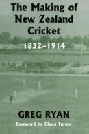 The Making of New Zealand Cricket 1832-1914 (Sport in the Global Society) By Gr