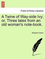 A Twine of Way-side Ivy; or, Three tales from a, Casson, Margaret,,