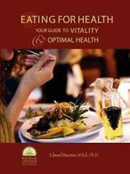 Eating For Health: Your Guide to Vitality & Optimal Health, Bauman, Edward,,