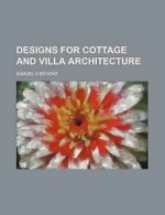 Designs for Cottage and Villa Architecture by Samuel H Brooks (Paperback)