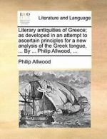 Literary antiquities of Greece; as developed in, Allwood, Philip,,