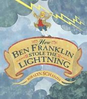 How Ben Franklin Stole the Lightning. Schanzer, Rosalyn 9780688169930 New<|
