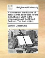 A summary of the doctrine of Jesus Christ, to b, Lieberkuhn, Samuel,,