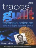 Traces of guilt: forensic science and the fight against crime by Hugh Miller