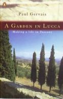 A Garden in Lucca: Making a Life in Tuscany By Paul Gervais