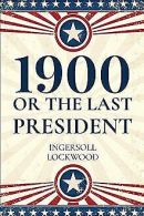 1900, Or The Last President | Lockwood, Ingersoll | Book