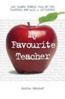 My Favourite Teacher: 126 Famous People Tell of the Teachers Who Made a