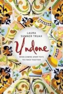 Truax, Laura Sumner : Undone: When Coming Apart Puts You Back