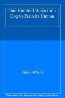 One Hundred Ways for a Dog to Train its Human By Simon Whaley. 9781444781014