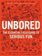 Unbored: the essential field guide to serious fun : indoors, outdoors, online,