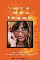 A Simple Guide To Fabulous Photography, Reynolds, Lee 9780557351350 New,,