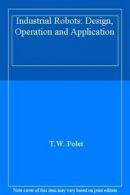 Industrial Robots: Design, Operation and Application By T.W. Polet