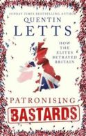 Patronising bastards: how the elites betrayed Britain by Quentin Letts