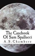 The Casebook Of Sam Spallucci, Chambers, A S, ISBN 9781480278684