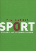 Sport: almost everything you ever wanted to know by Tim Harris (Hardback)