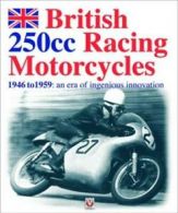 British 250cc racing motorcycles: 1946 to 1959 : an era of ingenious innovation