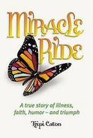 Miracle ride: a true story of illness, faith, humor - and triumph by Tzipi Caton