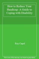 How to Reduce Your Handicap: A Guide to Coping with Disability By Roy Capel