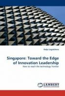 Singapore: Toward the Edge of Innovation Leadership.by Logatcheva, Katja New.#