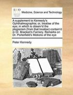 A supplement to Kennedy's Ophthalmographia; or,, Kennedy, Peter,,