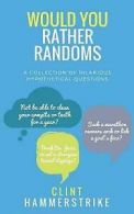 Would You Rather Randoms: A collection of hilarious hypothetical questions by