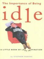 The importance of being idle: a little book of lazy inspiration by Stephen