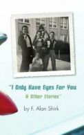 "I Only Have Eyes For You and Other Stories". Shirk, Alan 9781425948214 New.#