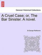 A Cruel Case; or, The Bar Sinister. A novel.. Rathborne, George 9781241238810.#