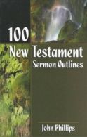 100 New Testament Sermon Outlines by John, D.Min. Phillips (Paperback)