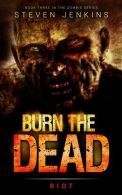Burn The Dead: Riot (Book Three In The Zombie Saga): Volume 3,