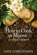 How to Cook a Moose: A Culinary Memoir. Christensen 9781934031476 New<|