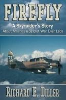 Firefly: A Skyraider's Story about America's Secret War Over Laos by Richard E
