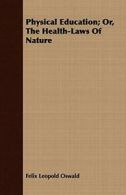 Physical Education; Or, The Health-Laws Of Nature.by Oswald, Leopold New.#*=