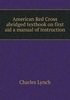 American Red Cross abridged textbook on first a. Lynch, Charles PF.#*=