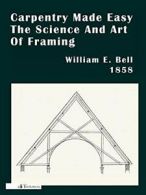 Carpentry Made Easy; Or, The Science And Art Of Framing by Bell, E. New,,