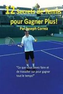 12 Secrets de tennis pour gagner plus!: "Ce que. Correa, Joseph.#
