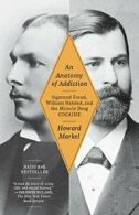 An Anatomy of Addiction: Sigmund Freud, William. Markel<|