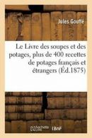 Le Livre des soupes et des potages, contenant p. GOUFFE-J.#