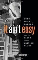It Ain't Easy: Long John Baldry and the Birth of the British Blues By Paul Myer