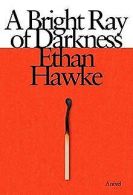 A Bright Ray of Darkness: A novel | Hawke, Ethan | Book