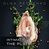 Intimacy On The Plate: 200+ Aphrodisiac Recipes. Petrenko, Olga.#