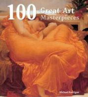 100 Masterpieces: 100 great art masterpieces by Michael Kerrigan (Hardback)