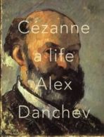 Czanne: a life by Alex Danchev (Hardback)