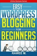 Easy WordPress Blogging For Beginners: A Step-by-Step Guide to Create a WordPre